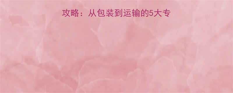 丝巾寄送防皱防损全攻略从包装到运输的5大专业技巧附图文教程
