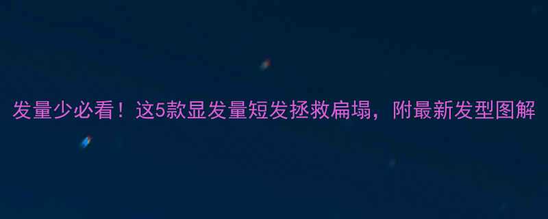 发量少必看这5款显发量短发拯救扁塌附最新发型图解