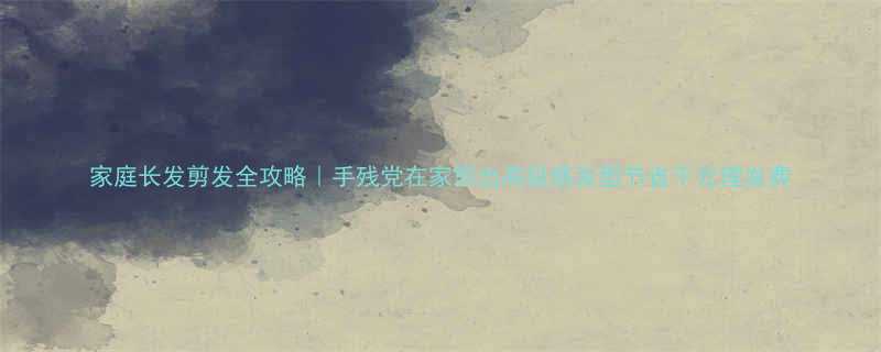 家庭长发剪发全攻略手残党在家剪出高级感发型节省千元理发费