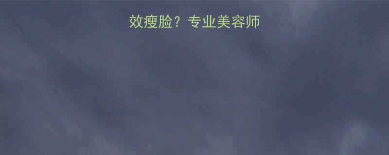 男生圆脸如何有效瘦脸专业美容师5大科学瘦脸方案