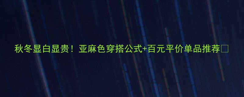 秋冬显白显贵亚麻色穿搭公式百元平价单品推荐