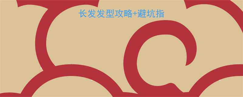 长发剪发必看中长发发型攻略避坑指南附护发素清单