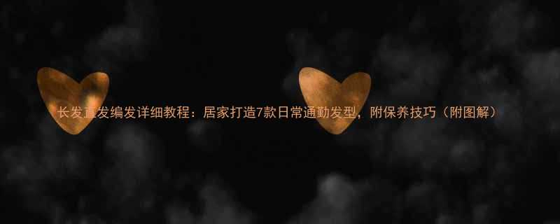 长发直发编发详细教程居家打造7款日常通勤发型附保养技巧附图解