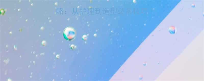 高中女生长头发全攻略从护理到造型必备技巧附护发产品清单