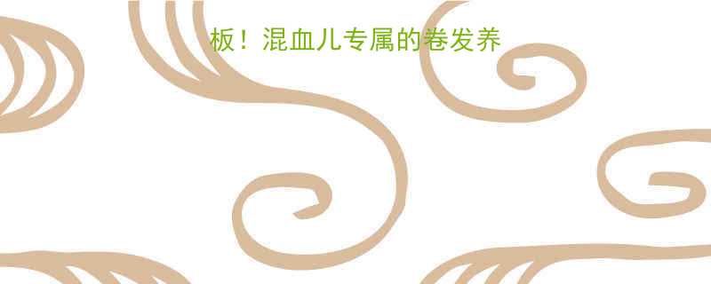 混血卷发天花板混血儿专属的卷发养护造型全攻略